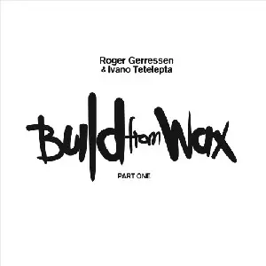 ROGER GERRESSEN & IVANO TETELEPTA / BUILD FROM WAX PART ONE