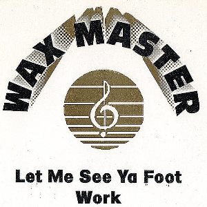 WAX MASTER / LET ME SEE YA FOOT WORK