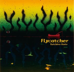 YUICHIRO KATO / FLYCATCHER / フライキャッチャー
