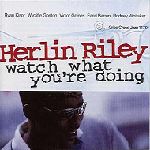 HERLIN RILEY / ハーリン・ライリー / WATCH WHAT YOU'RE DOING