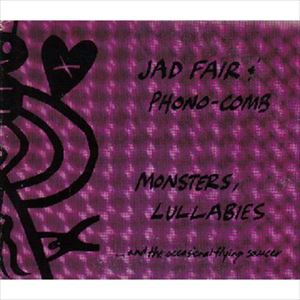 JAD FAIR / ジャド・フェア / MONSTERS, LULLABIES... AND THE OCCASIONAL FLYING SAUCER
