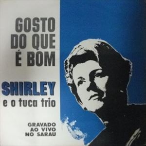 SHIRLEY E O TUCA TRIO / シルレイ・エ・オ・トゥッカ・トリオ / GOSTO DO QUE E BOM