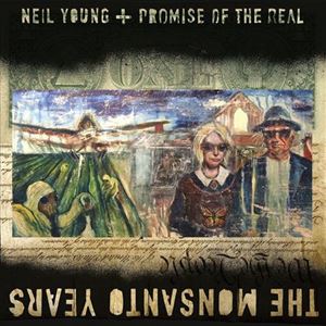 NEIL YOUNG + PROMISE OF THE REAL / ニール・ヤング+プロミス・オブ・ザ・リアル / THE MONSANTO YEARS