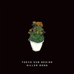 KILLER-BONG / TOKYO DUB BEGINS