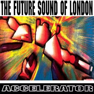 FUTURE SOUND OF LONDON / フューチャー・サウンド・オブ・ロンドン / ACCELERATOR