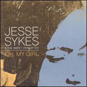JESSE SYKES & THE SWEET HEREAFTER / ジェシ・サイクス・アンド・ザ・スウィート・ヒアアフター / OH, MY GIRL