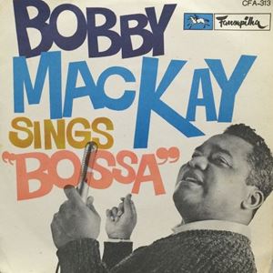 BOBBY MACKAY / ボビー・マッカイ / SINGS "BOSSA"