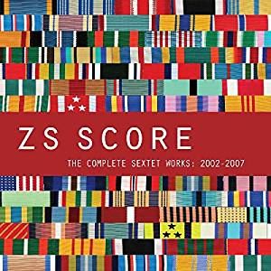 ZS / ジーズ / SCORE: THE COMPLETE SEXTET WORKS 2002-2007