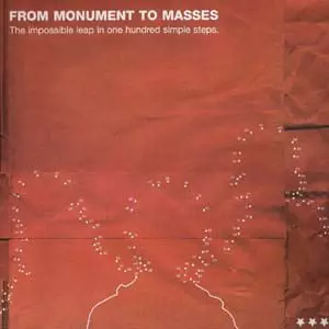 FROM MONUMENT TO MASSES / フロム・モニュメント・トゥ・マセス / IMPOSSIBLE LEAP IN ONE HUNDRED SIMPLE STEPS