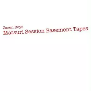 ZAZEN BOYS / ザゼン・ボーイズ / MATSURI SESSION BASEMENT TAPES