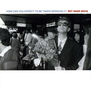 PET SHOP BOYS / ペット・ショップ・ボーイズ / HOW CAN YOU EXPECT TO BE TAKEN SERIOUSLY?