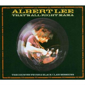 ALBERT LEE / アルバート・リー / THAT'S ALL RIGHT MAMA: THE COUNTRY FEVER & BLACK CLAW SESSIONS
