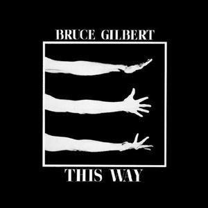 BRUCE GILBERT / ブルース・ギルバート / THIS WAY