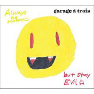 GARAGE A TROIS / ガラージ・ア・トロワ / ALWAYS BE HAPPY BUT STAY EVIL