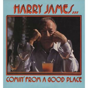 HARRY JAMES / ハリー・ジェイムス / COMIN' FROM A GOOD PLACE