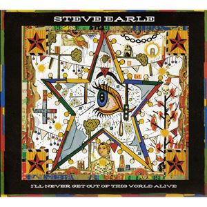 STEVE EARLE / スティーヴ・アール / I'LL NEVER GET OUT OF THIS WORLD ALIVE