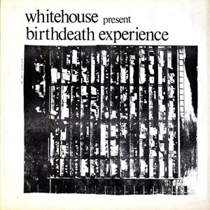 WHITEHOUSE / ホワイトハウス / BIRTHDEATH EXPERIENCE