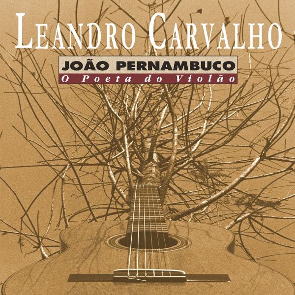 LEANDRO CARVALHO / レアンドロ・カルヴァーリョ / JOAO PERNAMBUCO O POETA DO VIOLAO