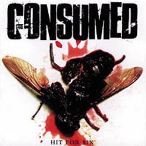 Consumed / HIT FOR SIX