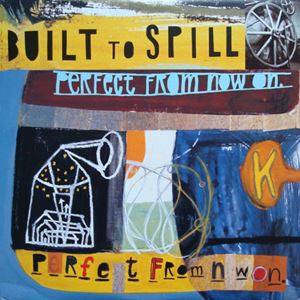 BUILT TO SPILL / ビルト・トゥ・スピル / PERFECT FROM NOW ON