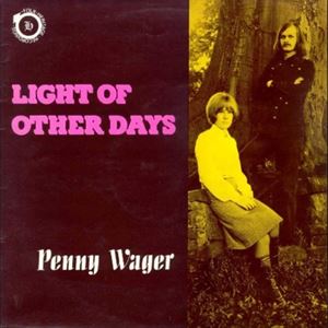 PENNY WAGER / LIGHT OF OTHER DAYS