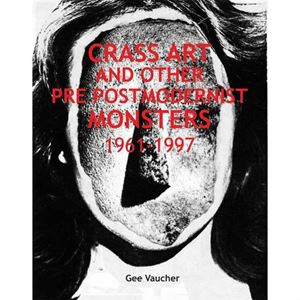Gee Vaucher (a.k.a. CRASS) / CRASS ART AND OTHER PRE POSTMODERNIST MONSTERS 1961-1997