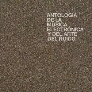 V.A. (NOISE / AVANT-GARDE) / ANTOLOGIA DE LA MUSICA ELECTRONICA Y DEL ARTE DEL RUIDO
