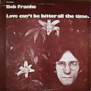 BOB FRANKE / LOVE CAN'T BE BITTER ALL THE TIME