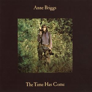 ANNE BRIGGS / アン・ブリッグス / TIME HAS COME