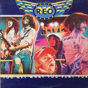 REO SPEEDWAGON / REOスピードワゴン / LIVE - YOU GET WHAT YOU PLAY FOR