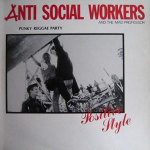 ANTI SOCIAL WORKERS & THE MAD PROFESSOR / PUNKY REGGAE PARTY