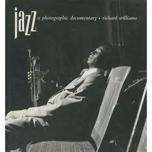 RICHARD WILLIAMS / RICHARD WILLIAMS (JOURNALIST) / JAZZ: A PHOTOGRAPHIC DOCUMENTARY