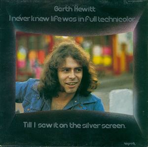 GARTH HEWITT / I NEVER KNEW LIFE WAS IN FULL TECHNICOLOR... TILL I SAW IT ON A SILVER SCREEN