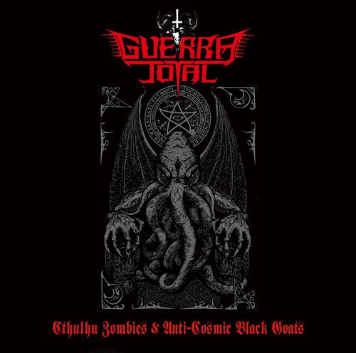 GUERRA TOTAL / ã°ã§ã«ã©ã»ãã¼ã¿ã« / CTHULHU ZOMBIES & ANTIâCOSMIC BLACK GOATS /