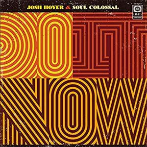 JOSH HOYER & SOUL COLOSSAL / ジョシュ・ホイヤー&ソウル・コロッサル / ドゥ・イット・ナウ