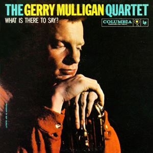 GERRY MULLIGAN / ジェリー・マリガン / WHAT IS THERE TO SAY