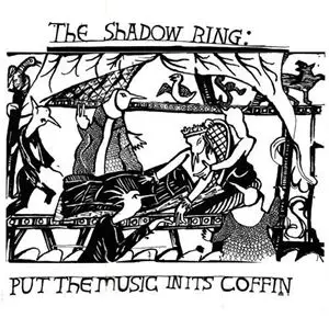 SHADOW RING / シャドウ・リング / PUT THE MUSIC IN IT'S COFFIN