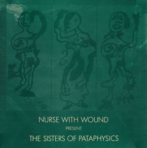 NURSE WITH WOUND / ナース・ウィズ・ウーンド / PRESENT THE SISTERS OF PATAPHYSICS