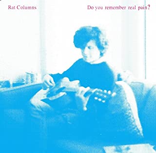 RAT COLUMNS / DO YOU REMEMBER REAL PAIN?