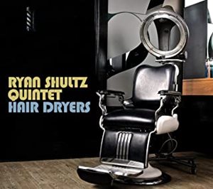 RYAN SHULTZ QUINTET / HAIR DRYERS