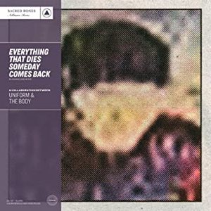 UNIFORM & THE BODY / EVERYTHING THAT DIES SOMEDAY COMES BACK