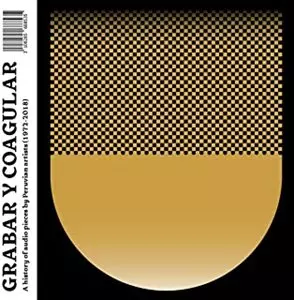 V.A. (NOISE / AVANT-GARDE) / GRABAR Y COAGULAR: A HISTORY OF AUDIO PIECES BY PERUVIAN ARTISTS (1972-2018)