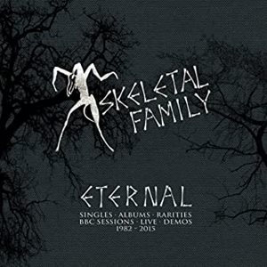 SKELETAL FAMILY / ETERNAL: SINGLES / ALBUMS / RARITIES / BBC SESSIONS / LIVE / DEMOS 1982-2015