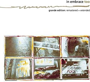 IN EMBRACE / TOO (GRANDE EDITION - EXTENDED & RE-MASTERED)