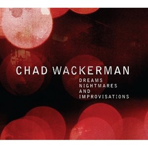 CHAD WACKERMAN / チャド・ワッカーマン / DREAMS NIGHTMARES AND IMPROVISATIONS