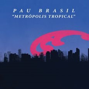 PAU BRASIL / パウ・ブラジル / METROPOLIS TROPICAL