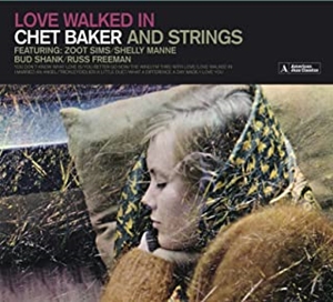 CHET BAKER / チェット・ベイカー / LOVE WALKED IN - CHET BAKER AND STRINGS - THE COMPLETE LP+ 11 BONUS TRACKS