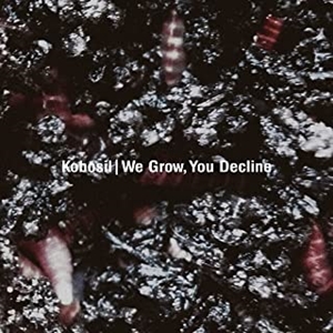 KOBOSIL / コボジール / WE GROW, YOU DECLINE  / ウィー・グロウ、ユー・デクライン