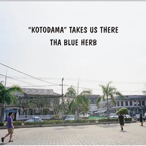THA BLUE HERB / "KOTODAMA" TAKES US THERE