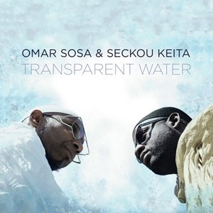 OMAR SOSA & SECKOU KEITA / オマール・ソーサ & セック・ケイタ / TRANSPARENT WATER